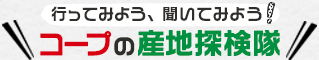 行ってみよう、聞いてみよう！コープの産地探検隊